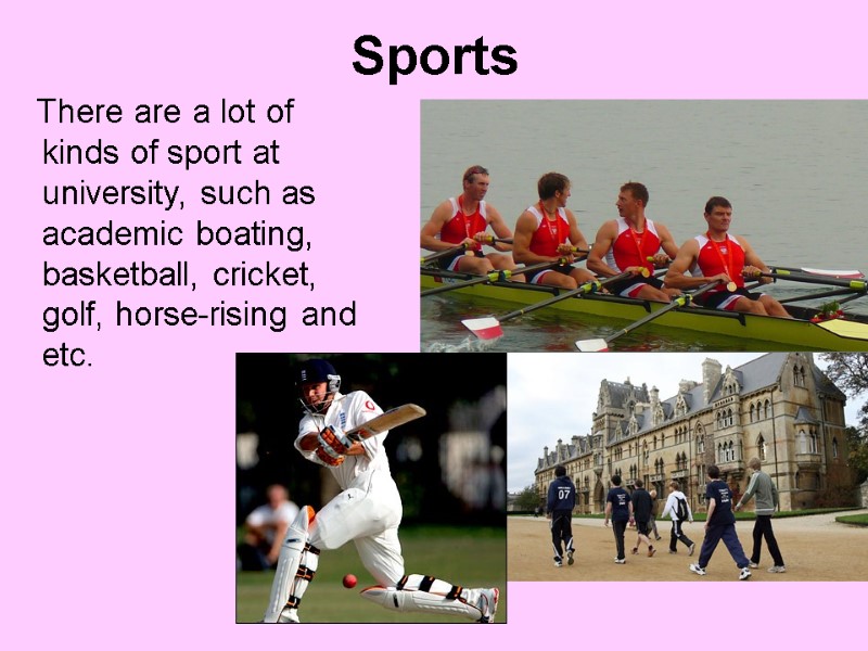 Sports    There are a lot of kinds of sport at university,